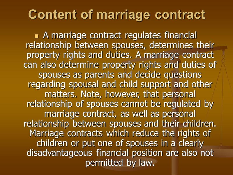 Content of marriage contract  A marriage contract regulates financial relationship between spouses, determines
